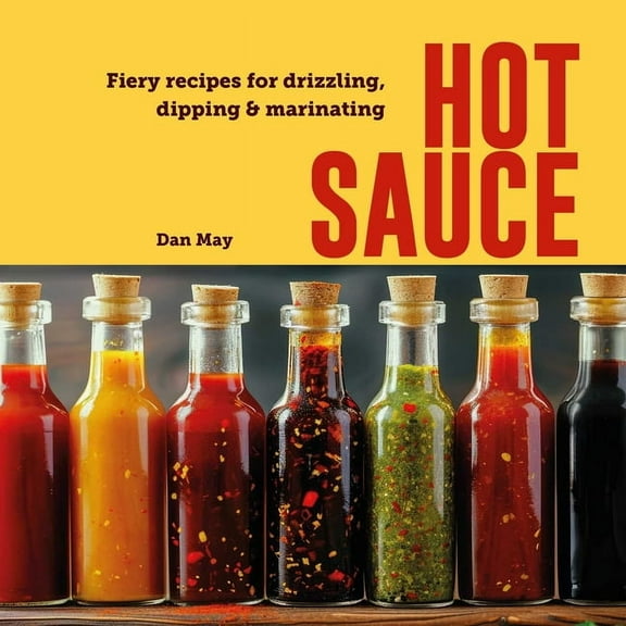 Hot Sauce: Fiery Recipes for Drizzling, Dipping & Marinating, (Hardcover)