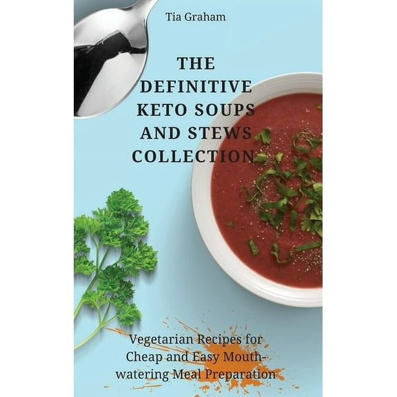 The Definitive Keto Soups and Stews Collection : Vegetarian Recipes for Cheap and Easy Mouth-watering Meal Preparation (Hardcover)