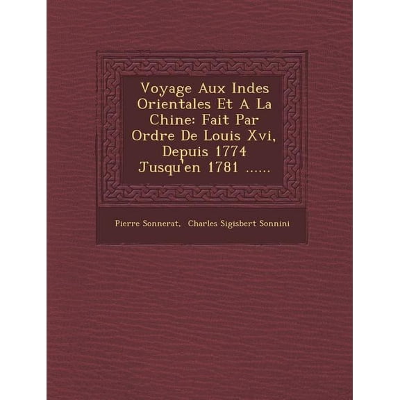 Voyage Aux Indes Orientales Et a la Chine : Fait Par Ordre de Louis XVI, Depuis 1774 Jusqu'en 1781 ...... (Paperback)