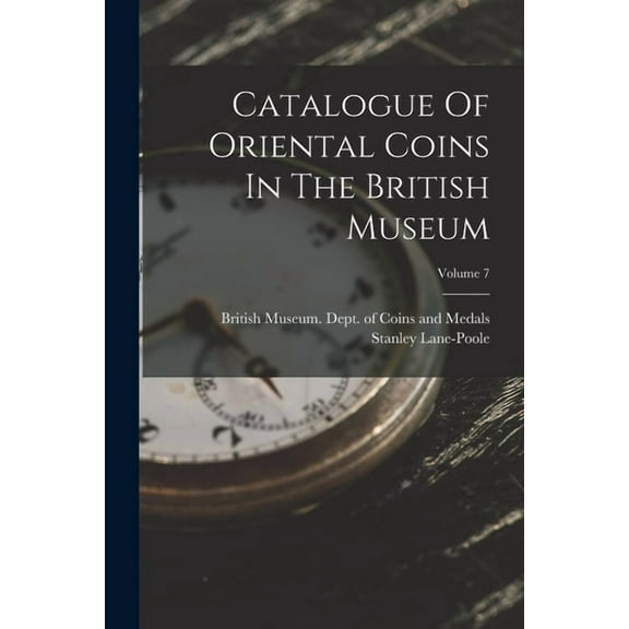 Catalogue Of Oriental Coins In The British Museum; Volume 7 (Paperback)