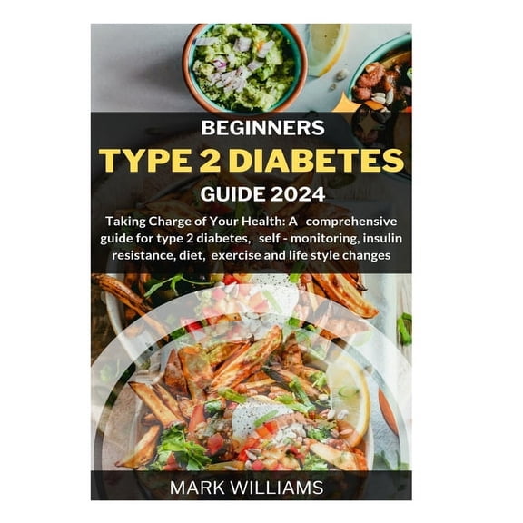 Beginners Type 2 Diabetes Guide 2024: Taking Charge of Your Health: A Comprehensive Guide for Type 2 Diabetes, Self-monitoring, Insulin resistance, Diet, Exercise and Lifestyle changes (Paperback)