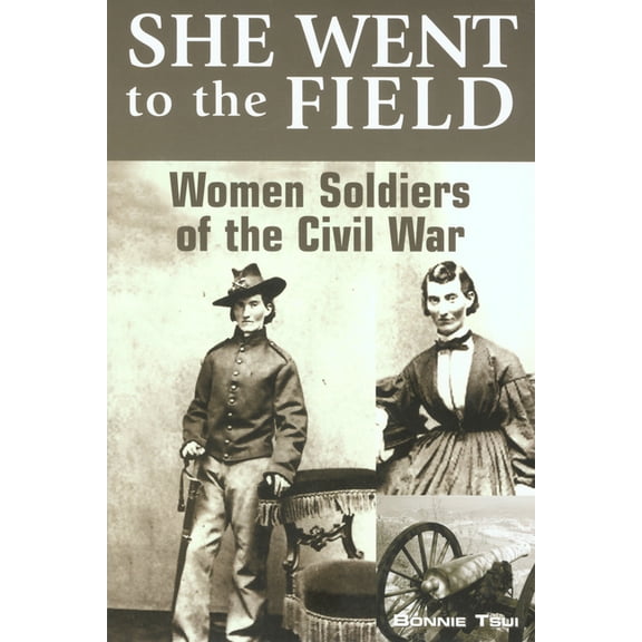 She Went to the Field: Women Soldiers of the Civil War, (Paperback)