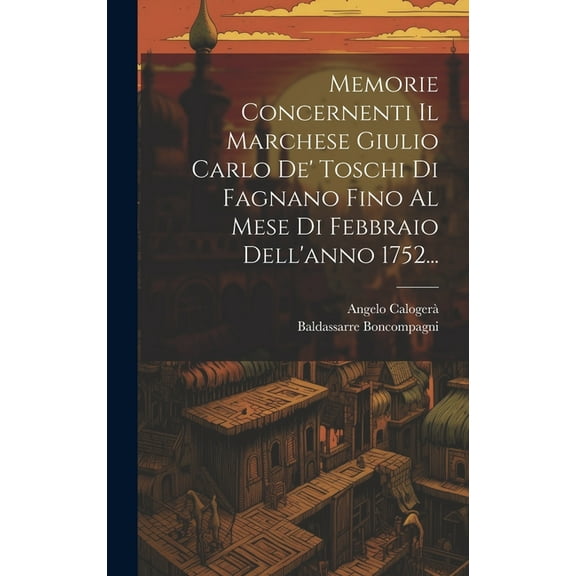 Memorie Concernenti Il Marchese Giulio Carlo De' Toschi Di Fagnano Fino Al Mese Di Febbraio Dell'anno 1752... (Hardcover)