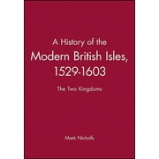 History of the Modern British Isles: A History of the Modern British Isles, 1529-1 (Paperback)
