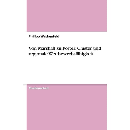 Von Marshall zu Porter : Cluster und regionale Wettbewerbsfähigkeit (Paperback)
