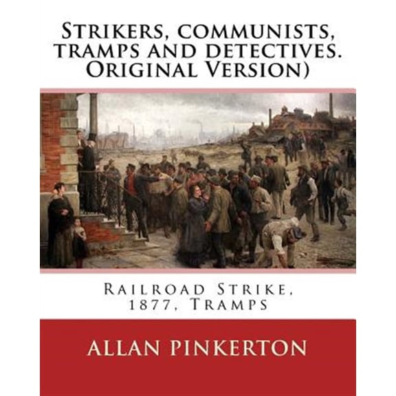 Pre-Owned Strikers, Communists, Tramps and Detectives.by: Allan Pinkerton(original Version): Railroad Strike, 1877, Tramps