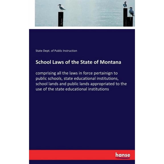 School Laws of the State of Montana: comprising all the laws in force pertainign to public schools, state educational in, (Paperback)