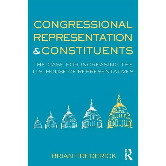 Controversies in Electoral Democracy and Congressional Representation & Constituents: The Case for Increasing the U.S. House of Representatives, (Paperback)