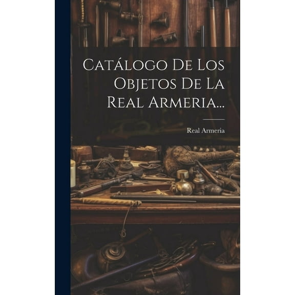 Catálogo De Los Objetos De La Real Armeria... (Hardcover)