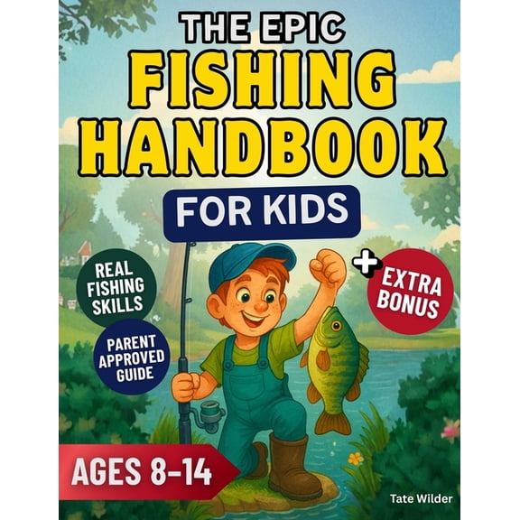The Epic Fishing Handbook for Kids: Learn to Cast, Reel, and Catch Fish Like a Pro A Fun and Easy Guide for Young Angler, (Paperback)