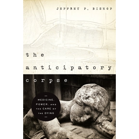 Notre Dame Studies in Medical Ethics and The Anticipatory Corpse: Medicine, Power, and the Care of the Dying, (Paperback)