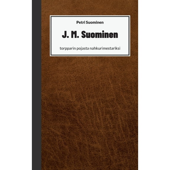 J. M. Suominen: torpparin pojasta nahkurimestariksi, (Paperback)