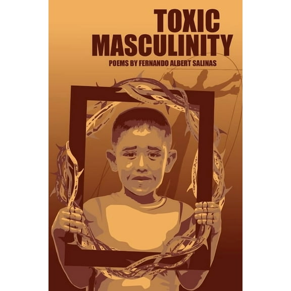 Toxic Masculinity: The Misadventures of a Barrio Boy, (Paperback)