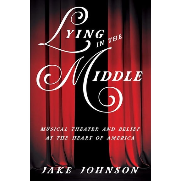 Music in American Life Lying in the Middle: Musical Theater and Belief at the Heart of America, (Paperback)