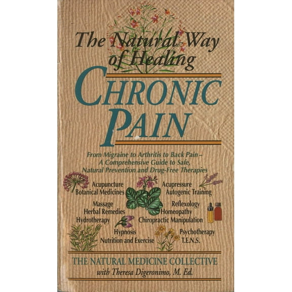 The Natural Way of Healing Chronic Pain: From Migraine to Arthritis to Back Pain - A Comprehensive Guide to Safe, Natura, (Paperback)