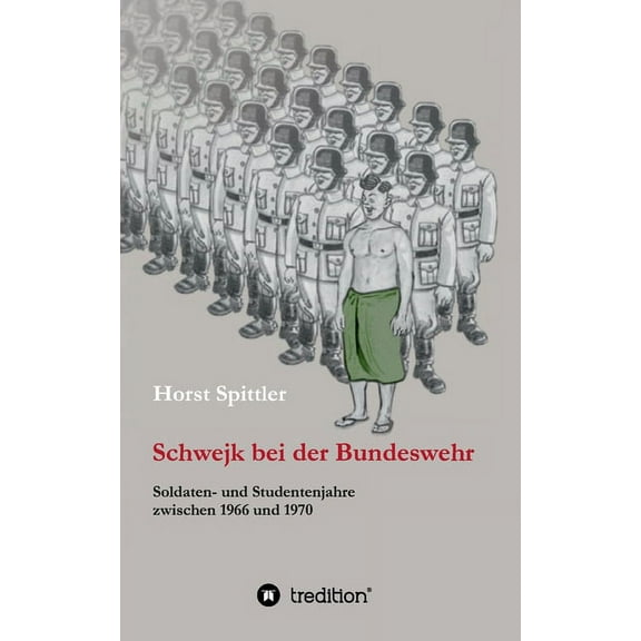 Schwejk bei der Bundeswehr: Soldaten- und Studentenjahre zwischen 1966 und 1970 (Paperback)
