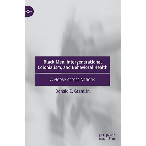Black Men, Intergenerational Colonialism, and Behavioral Health: A Noose Across Nations, (Hardcover)