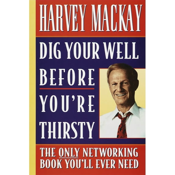 Pre-Owned Dig Your Well Before You're Thirsty: The Only Networking Book You'll Ever Need (Paperback) 0385485468 9780385485463