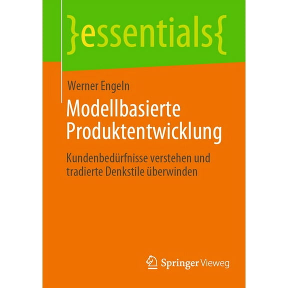 Essentials Modellbasierte Produktentwicklung: Kundenbedürfnisse Verstehen Und Tradierte Denkstile Ãberwinden, (Paperback)