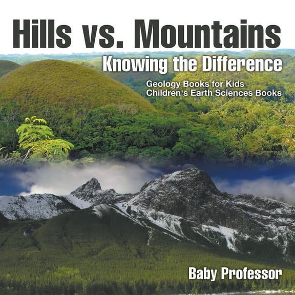 Hills vs. Mountains: Knowing the Difference - Geology Books for Kids Children's Earth Sciences Books, (Paperback)