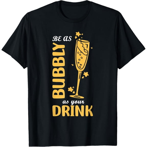 Be as bubbly as your drink. Champagne champagne flute T-Shirt men and women can wear, black, white, gifts