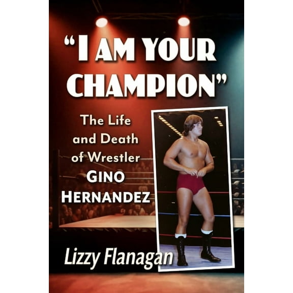 "I am your champion": The Life and Death of Wrestler Gino Hernandez, (Paperback)