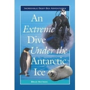 An Extreme Dive Under the Antarctic Ice (Incredible Deep-Sea Adventures) [Library Binding - Used]