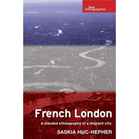 New Ethnographies French London: A Blended Ethnography of a Migrant City, (Hardcover)