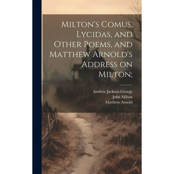 Milton's Comus, Lycidas, and Other Poems, and Matthew Arnold's Address on Milton;, (Hardcover)