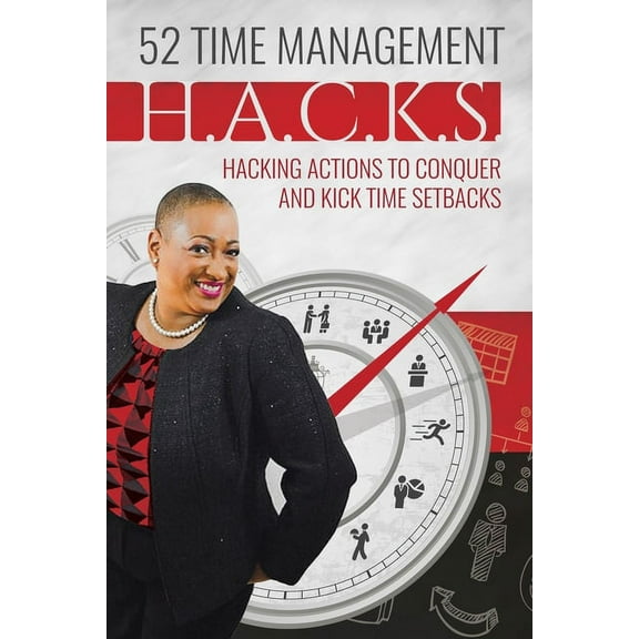 52 Time Management H.A.C.K.S.: Helpful Actions to Conquer and Kick Life's Setbacks (Paperback)