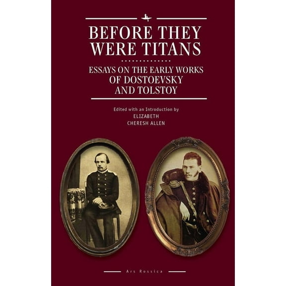 Ars Rossica Before They Were Titans: Essays on the Early Works of Dostoevsky and Tolstoy, (Hardcover)