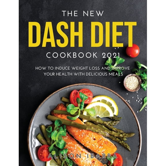 The New Dash Diet Cookbook 2021 : How to induce Weight Loss and Improve Your Health with Delicious Meals (Paperback)