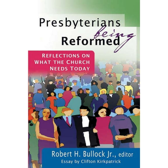 Presbyterians Being Reformed: Reflections on What the Church Needs Today (Paperback)