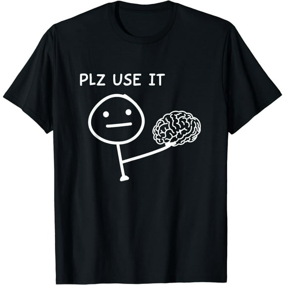 PLZ USE IT X Use your brain. Funny stupid saying T-Shirt