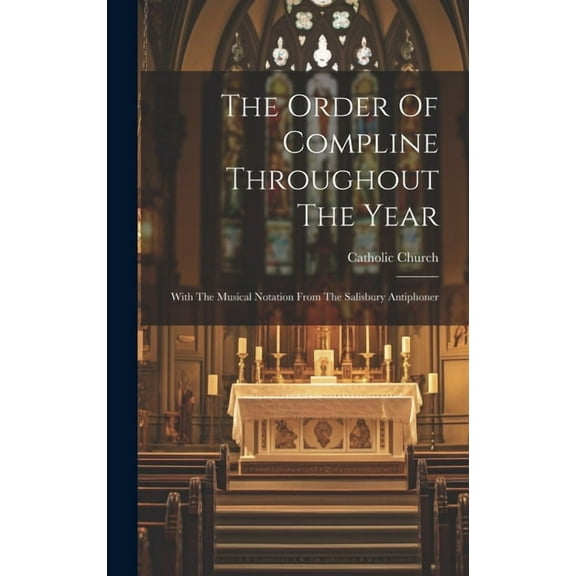 The Order Of Compline Throughout The Year : With The Musical Notation From The Salisbury Antiphoner (Hardcover)