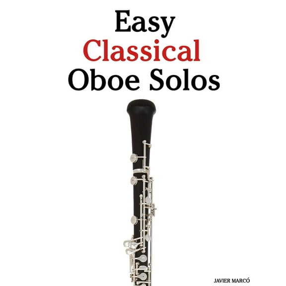 Easy Classical Oboe Solos: Featuring music of Bach, Mozart, Beethoven, Vivaldi and Other Composers, (Paperback)