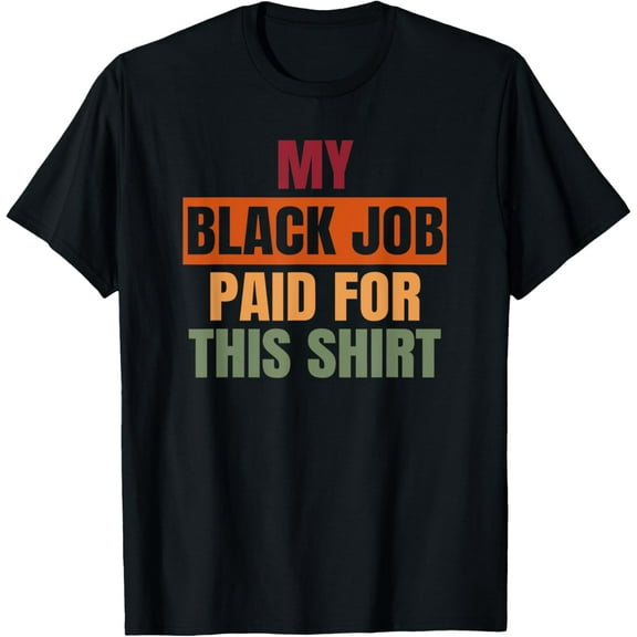 My Black Job Paid For This Shirt Funny Design T-Shirt