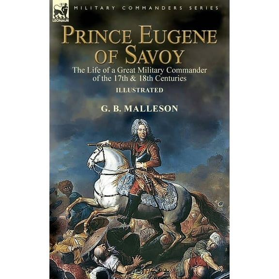 Prince Eugene of Savoy: the Life of a Great Military Commander of the 17th & 18th Centuries, (Paperback)