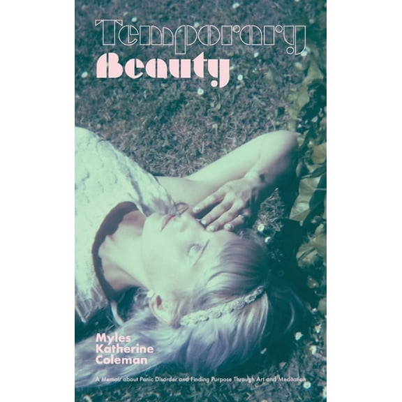 Temporary Beauty: A Memoir about Panic Disorder and Finding Purpose through Art and Meditation, (Hardcover)