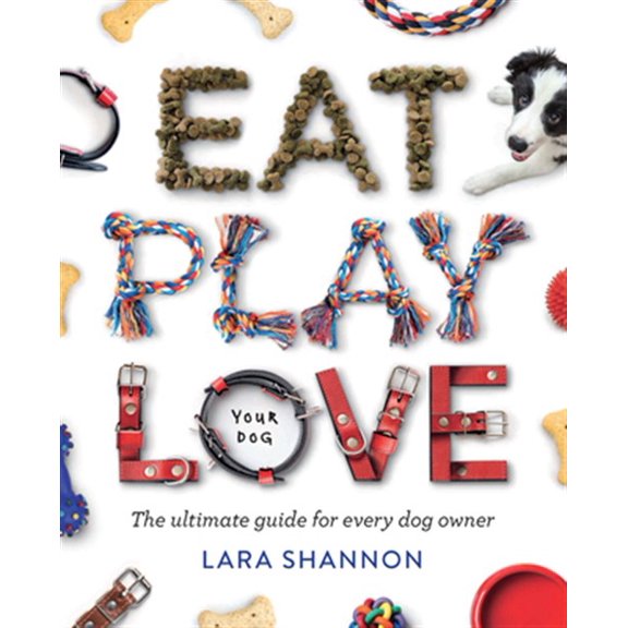 Pre-Owned Eat, Play, Love (Your Dog) : The Ultimate Guide for Every Dog Owner (Paperback)