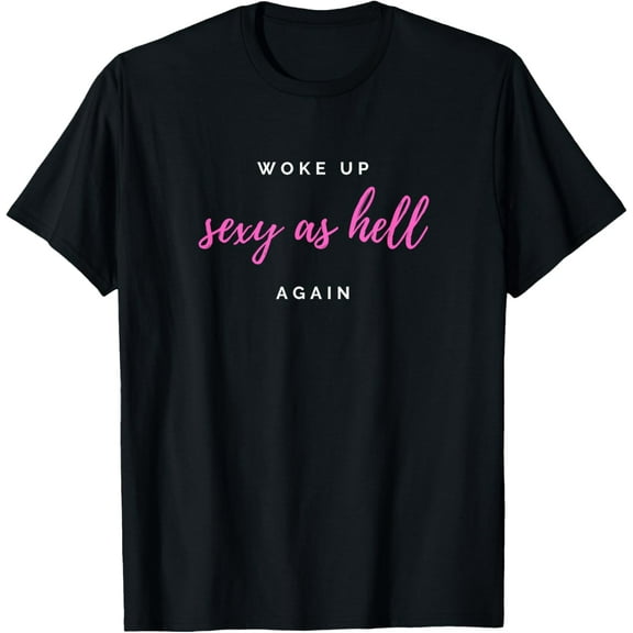 Woke Up Sexy As Hell Again Funny Girls, Women, Men Design T-ShirtMen and women, Black T-shirt, size: Extra large