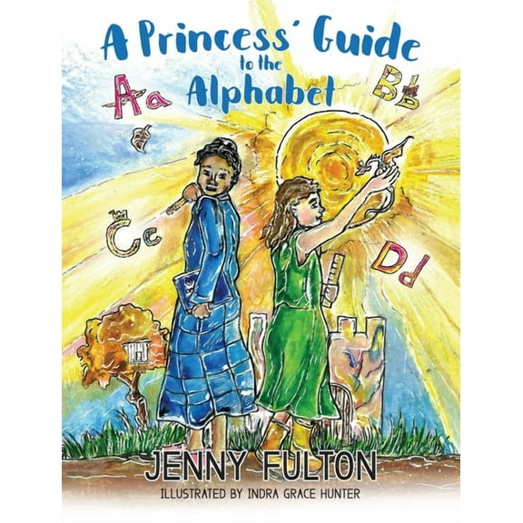 Lil Kingdom Sisters A Princess' Guide to the Alphabet: A Fantasy-Themed ABC Book, Book 2, (Hardcover)