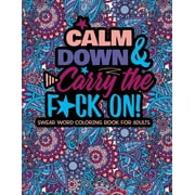 Calm Down And Carry The F*ck On!: Swear Word Coloring Book For Adults (Paperback)