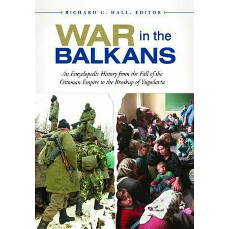 War in the Balkans: An Encyclopedic History from the Fall of the Ottoman Empire to the Breakup of Yugoslavia