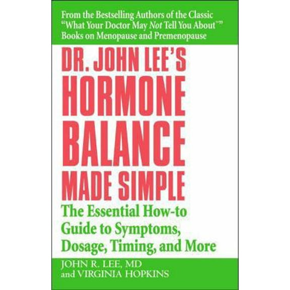 Pre-Owned Dr. John Lee's Hormone Balance Made Simple: The Essential How-To Guide to Symptoms, Dosage, Timing, and More (Paperback) 044669438X 9780446694384