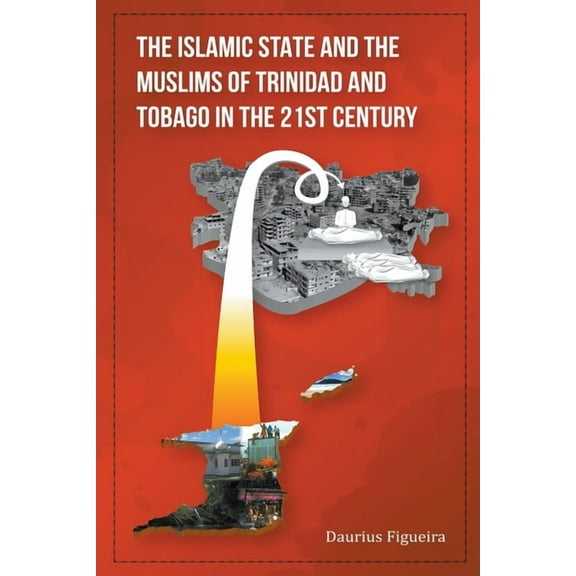 The Islamic State and the Muslims of Trinidad and Tobago in the 21st Century, (Paperback)