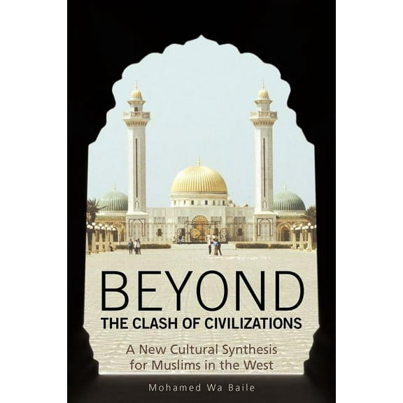 Beyond the Clash of Civilizations : A New Cultural Synthesis for Muslims in the West