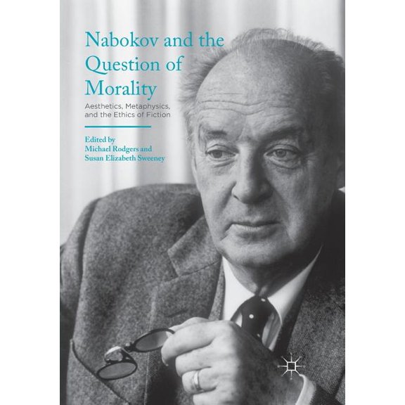 Nabokov and the Question of Morality: Aesthetics, Metaphysics, and the Ethics of Fiction, (Paperback)
