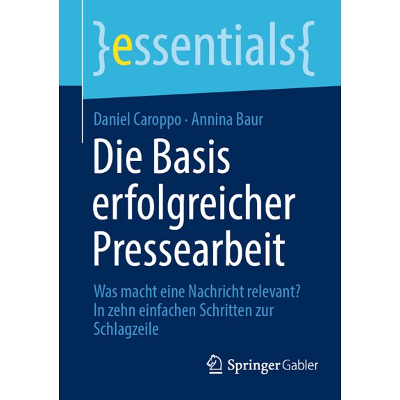 Essentials Die Basis Erfolgreicher Pressearbeit: Was Macht Eine Nachricht Relevant? in Zehn Einfachen Schritten Zur Schlagzeile, (Paperback)