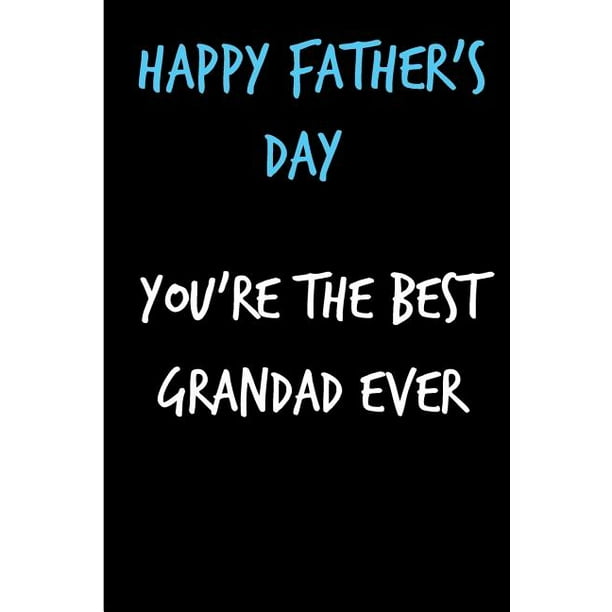 Download Happy Father S Day You Re The Best Grandad Ever Grandfather Book From Grandchild Grandkid Grandson Granddaughter Funny Novelty Gag Birthday Xmas Jo Walmart Com Walmart Com